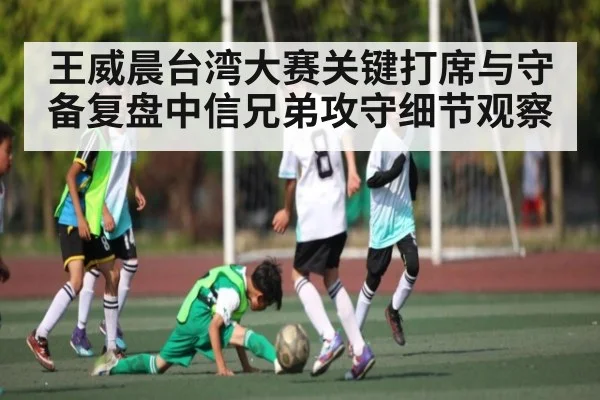 王威晨台湾大赛关键打席与守备复盘中信兄弟攻守细节观察